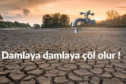Damlaya damlaya çöl olur !.