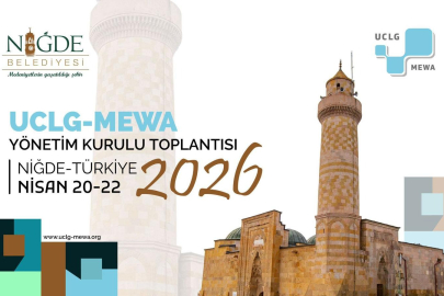 UCLG-MEWA 2026 YÖNETİM KURULU TOPLANTISI "KENTSEL YENİLİKÇİLİK" TEMASIYLA NİĞDE’DE BAŞLIYOR