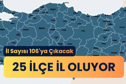 Türkiye haritası değişiyor! 25 ilçe için il umudu